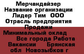 Мерчандайзер › Название организации ­ Лидер Тим, ООО › Отрасль предприятия ­ Продажи › Минимальный оклад ­ 26 000 - Все города Работа » Вакансии   . Брянская обл.,Новозыбков г.